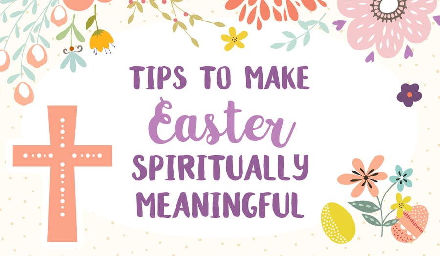 Tips to Celebrate Easter's Spiritual Meaning with Kids